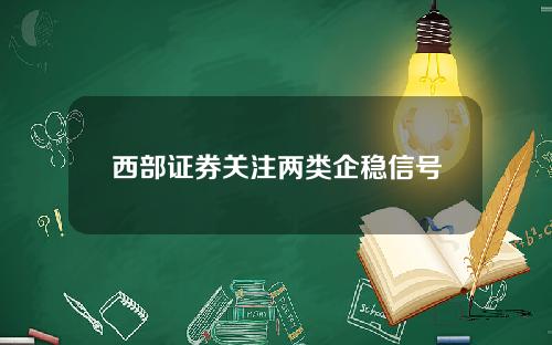 西部证券关注两类企稳信号