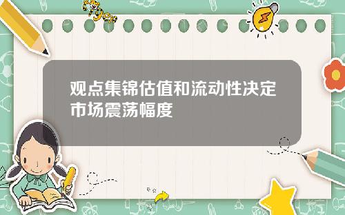 观点集锦估值和流动性决定市场震荡幅度