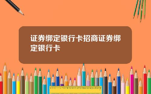 证券绑定银行卡招商证券绑定银行卡