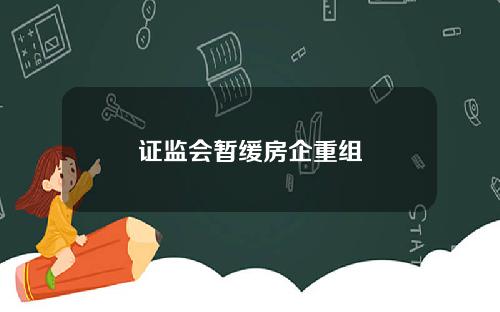 证监会暂缓房企重组