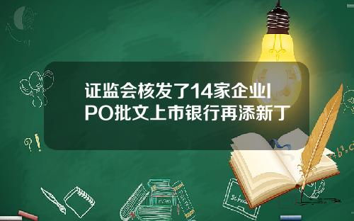 证监会核发了14家企业IPO批文上市银行再添新丁