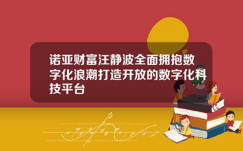 诺亚财富汪静波全面拥抱数字化浪潮打造开放的数字化科技平台