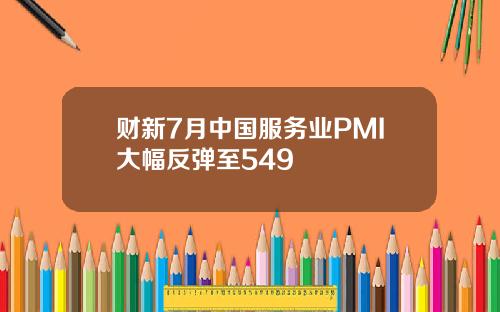 财新7月中国服务业PMI大幅反弹至549