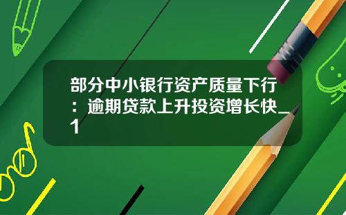 部分中小银行资产质量下行：逾期贷款上升投资增长快_1