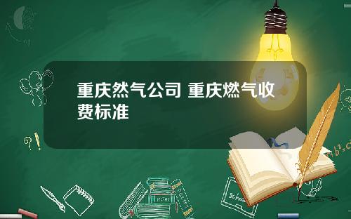 重庆然气公司 重庆燃气收费标准