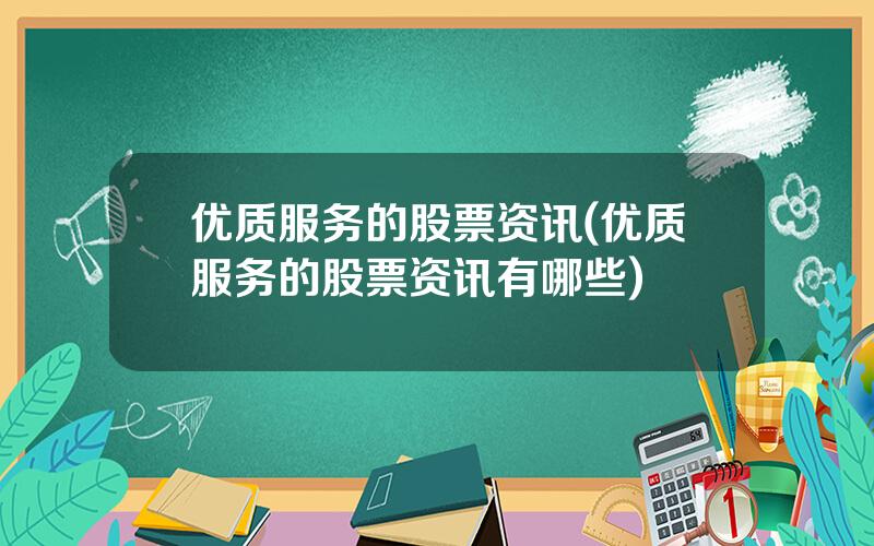 优质服务的股票资讯(优质服务的股票资讯有哪些)