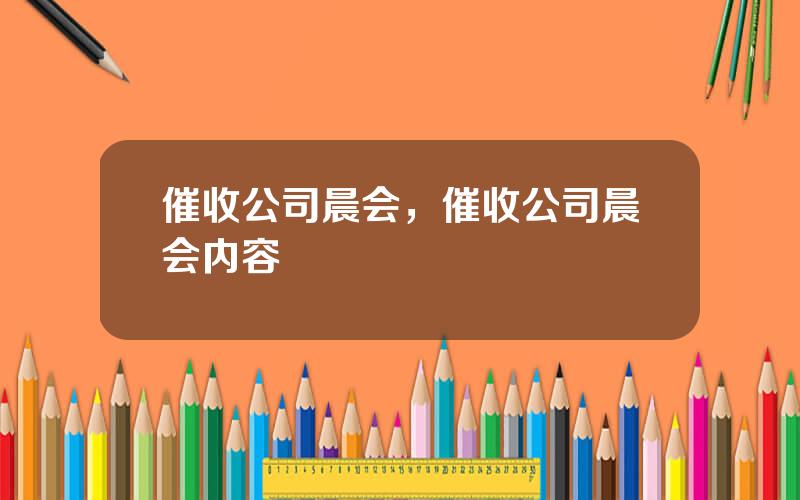 催收公司晨会，催收公司晨会内容