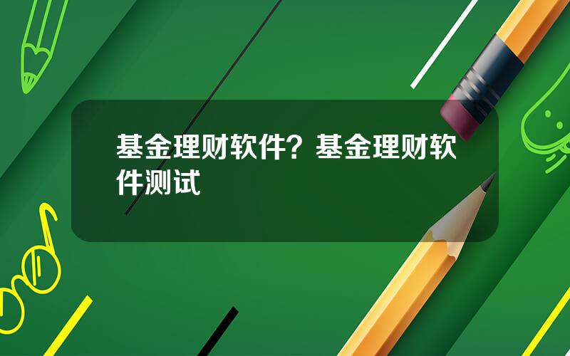 基金理财软件？基金理财软件测试