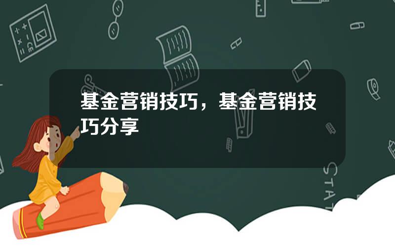 基金营销技巧，基金营销技巧分享