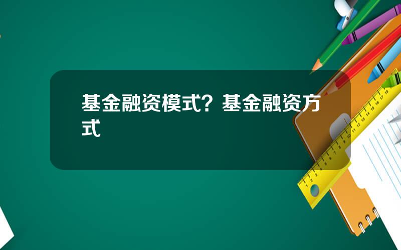 基金融资模式？基金融资方式