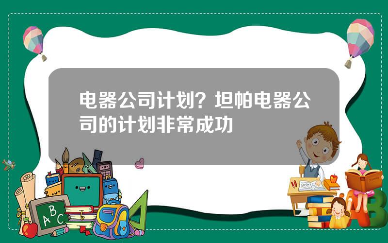 电器公司计划？坦帕电器公司的计划非常成功