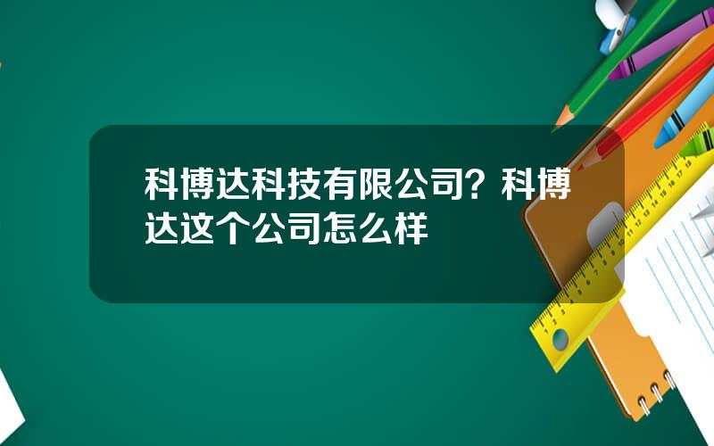 科博达科技有限公司？科博达这个公司怎么样