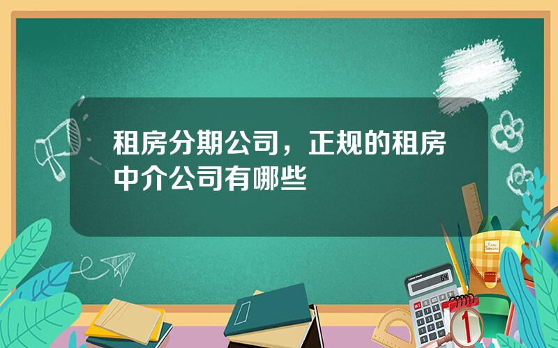 租房分期公司，正规的租房中介公司有哪些