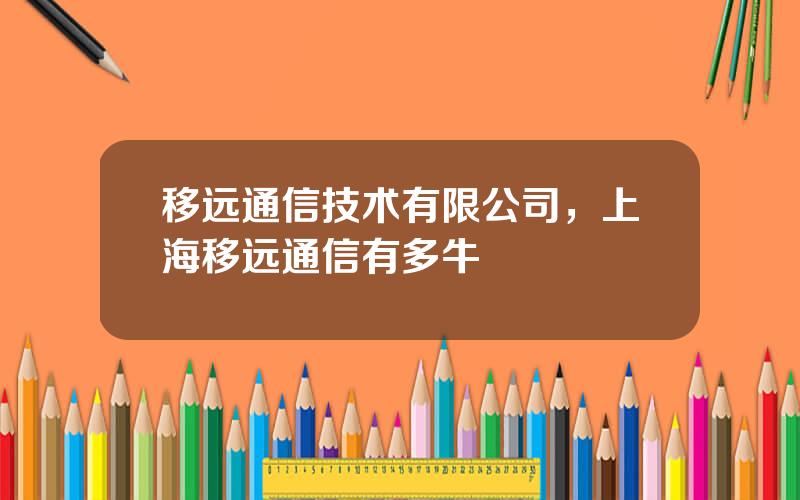 移远通信技术有限公司，上海移远通信有多牛