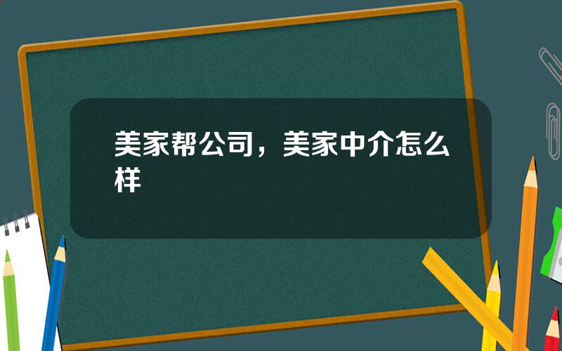 美家帮公司，美家中介怎么样