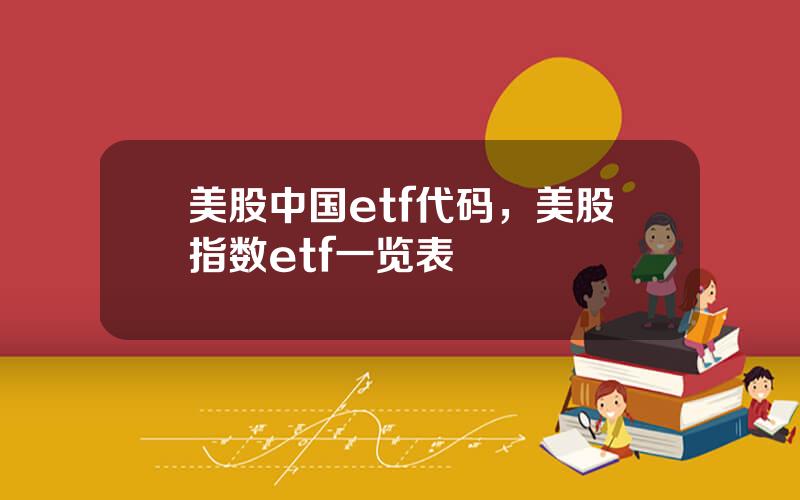 美股中国etf代码，美股指数etf一览表