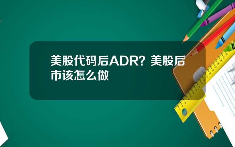 美股代码后ADR？美股后市该怎么做