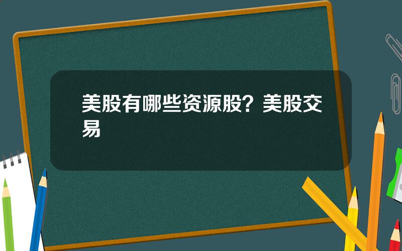 美股有哪些资源股？美股交易