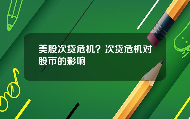 美股次贷危机？次贷危机对股市的影响