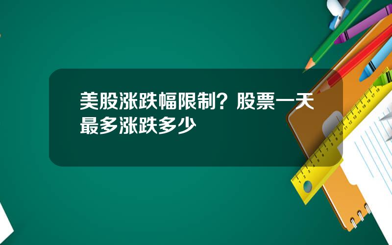 美股涨跌幅限制？股票一天最多涨跌多少