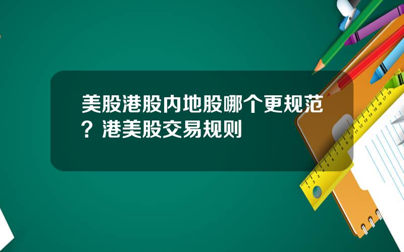 美股港股内地股哪个更规范？港美股交易规则