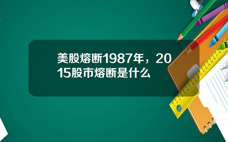 美股熔断1987年，2015股市熔断是什么