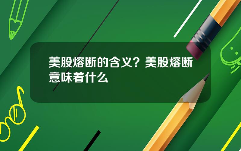 美股熔断的含义？美股熔断意味着什么