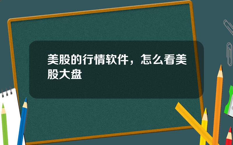 美股的行情软件，怎么看美股大盘