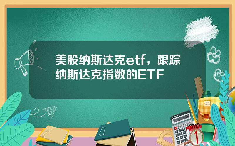 美股纳斯达克etf，跟踪纳斯达克指数的ETF