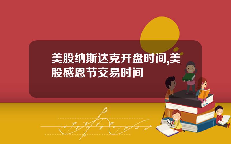 美股纳斯达克开盘时间,美股感恩节交易时间