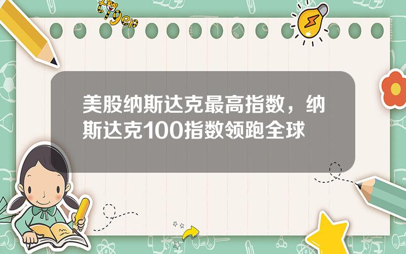 美股纳斯达克最高指数，纳斯达克100指数领跑全球