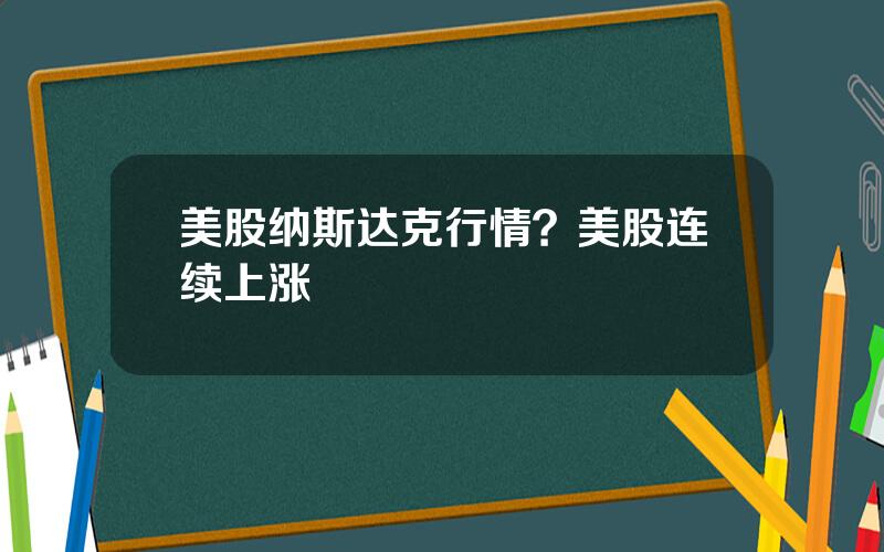 美股纳斯达克行情？美股连续上涨