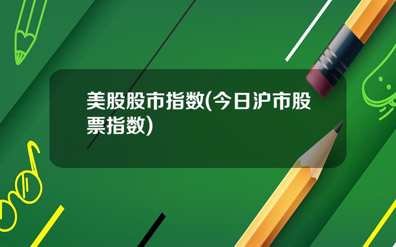 美股股市指数(今日沪市股票指数)