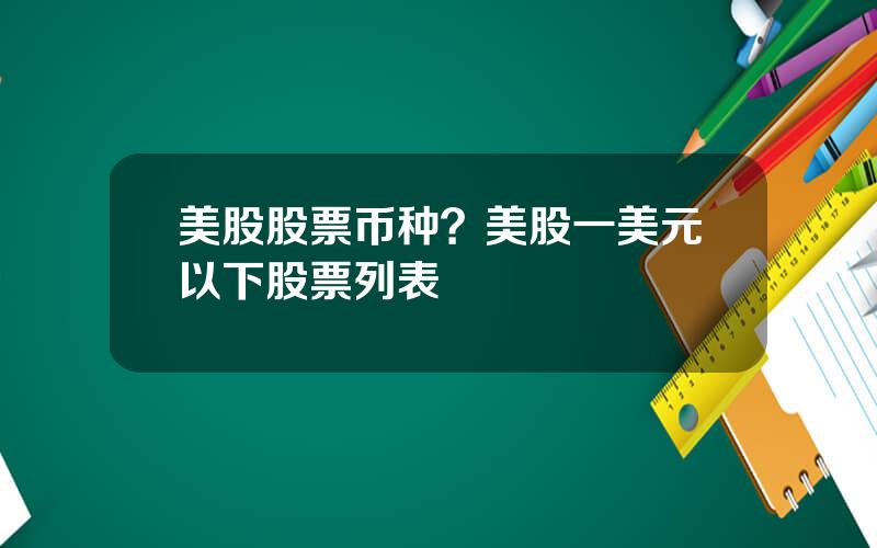 美股股票币种？美股一美元以下股票列表