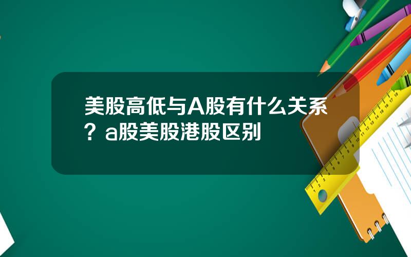 美股高低与A股有什么关系？a股美股港股区别