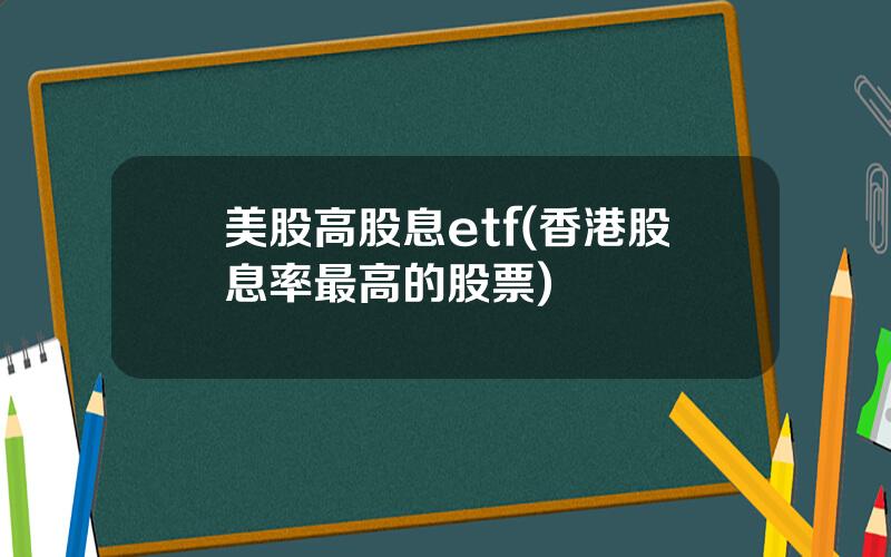 美股高股息etf(香港股息率最高的股票)