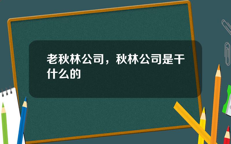 老秋林公司，秋林公司是干什么的