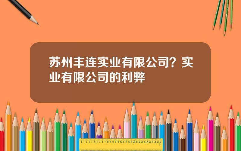 苏州丰连实业有限公司？实业有限公司的利弊