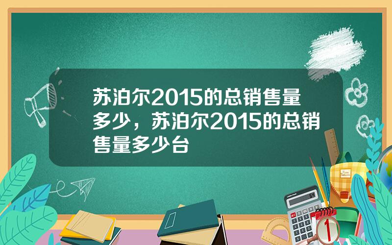 苏泊尔2015的总销售量多少，苏泊尔2015的总销售量多少台