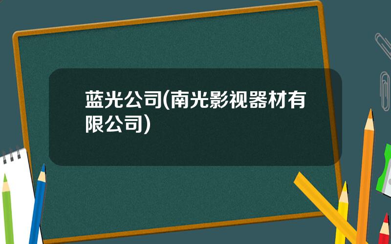 蓝光公司(南光影视器材有限公司)