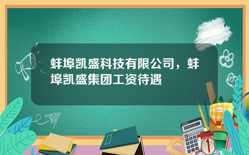 蚌埠凯盛科技有限公司，蚌埠凯盛集团工资待遇