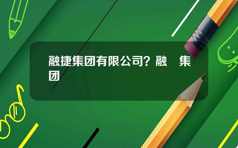 融捷集团有限公司？融捿集团