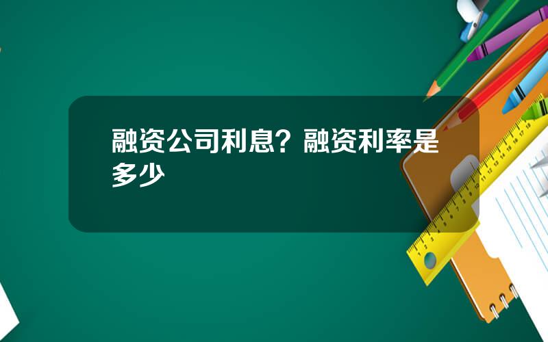 融资公司利息？融资利率是多少