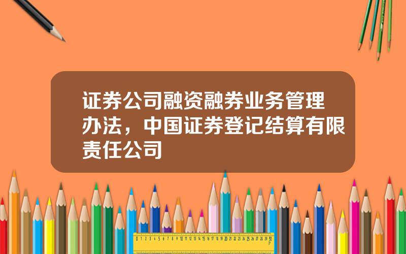 证券公司融资融券业务管理办法，中国证券登记结算有限责任公司