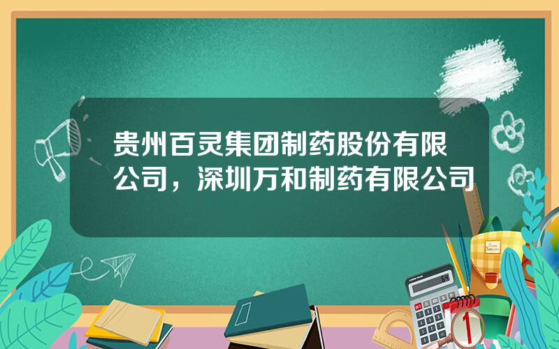 贵州百灵集团制药股份有限公司，深圳万和制药有限公司