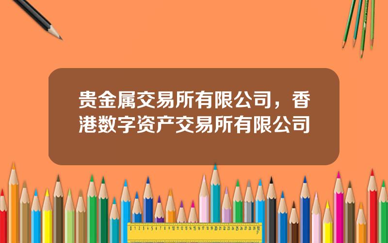 贵金属交易所有限公司，香港数字资产交易所有限公司