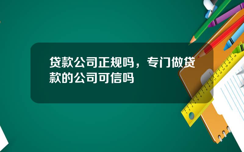 贷款公司正规吗，专门做贷款的公司可信吗