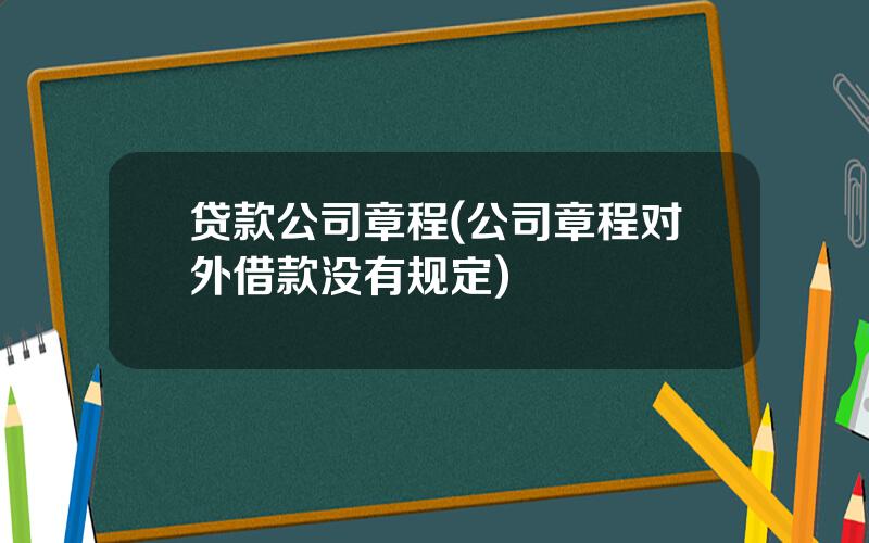 贷款公司章程(公司章程对外借款没有规定)