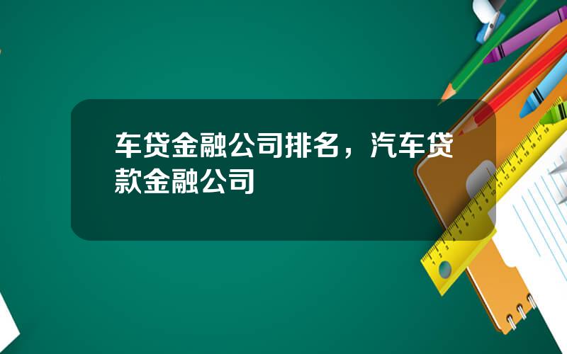 车贷金融公司排名，汽车贷款金融公司