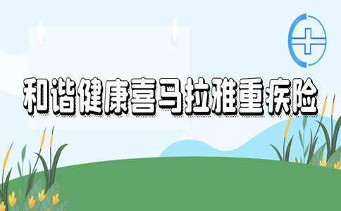 2022和谐健康重疾险怎么样？和谐健康喜马拉雅重疾险怎么样？